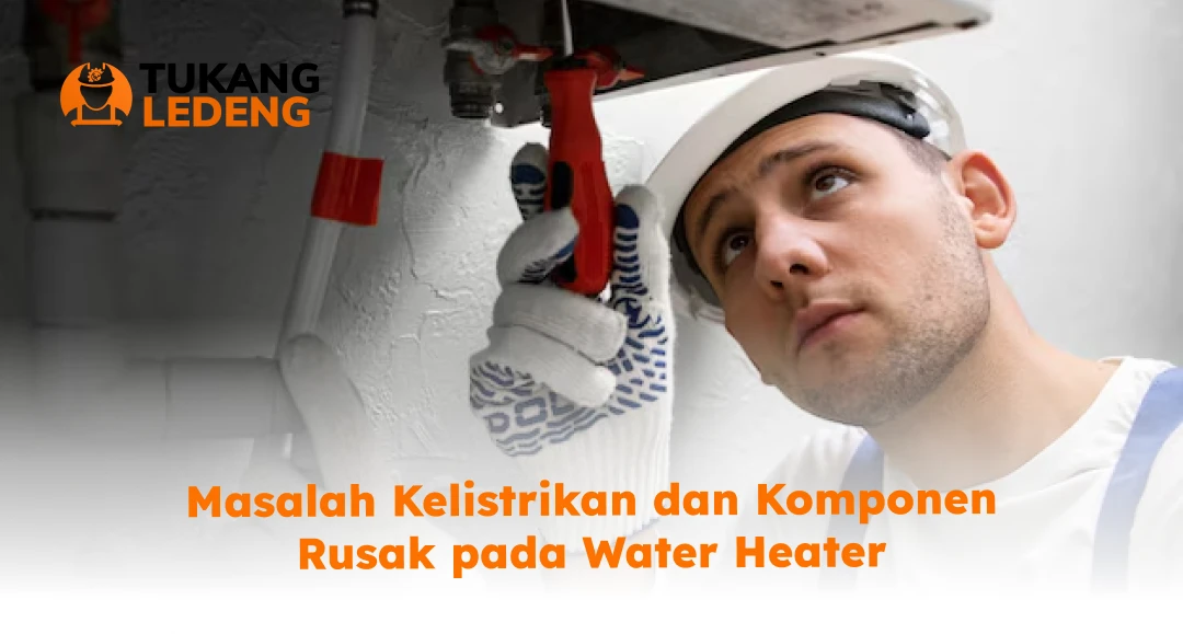 Masalah Kelistrikan dan Komponen Rusak pada Water Heater