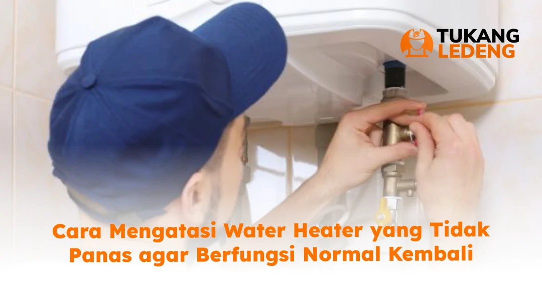 Cara Mengatasi Water Heater yang Tidak Panas agar Berfungsi Normal Kembali