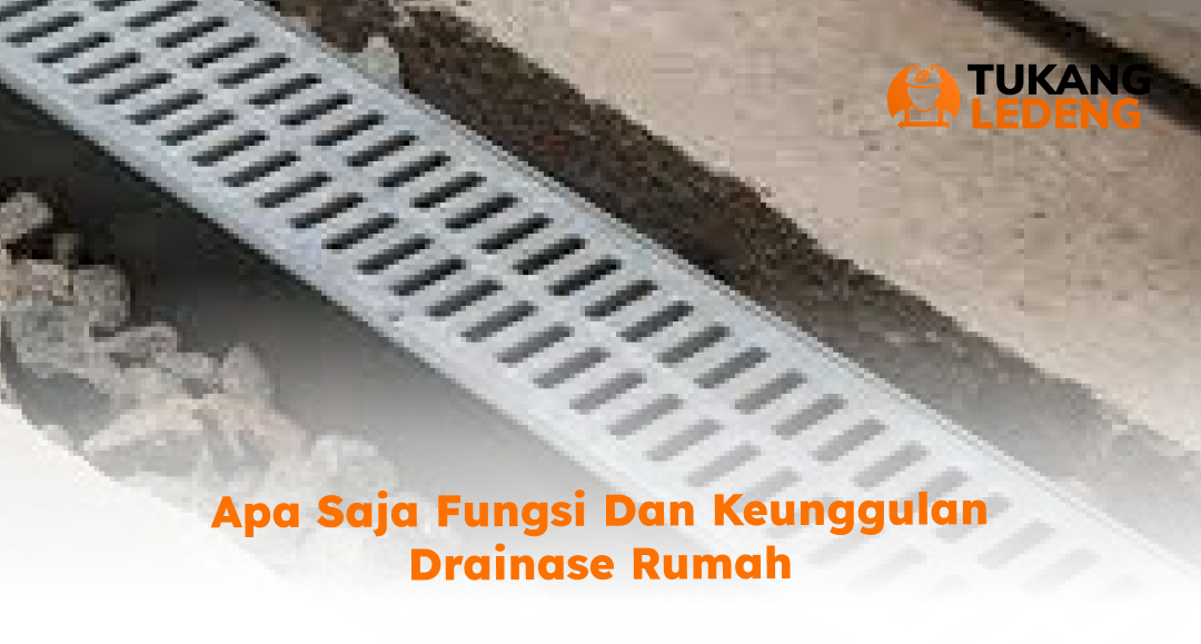 1. Apa Saja Fungsi dan Keunggulan Drainase Rumah