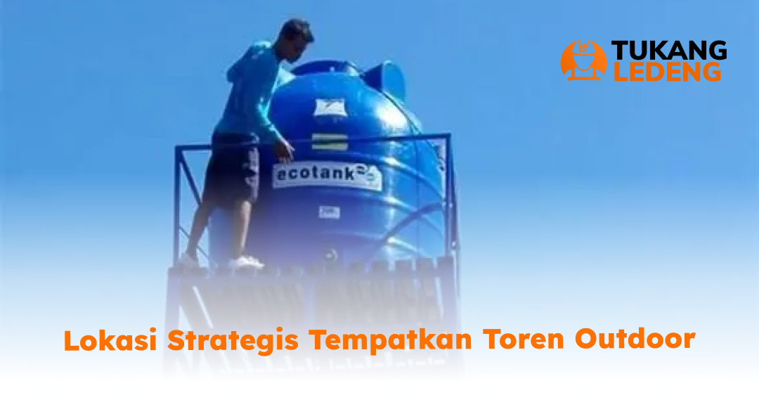1. Lokasi Strategis Tempatkan Toren Outdoor