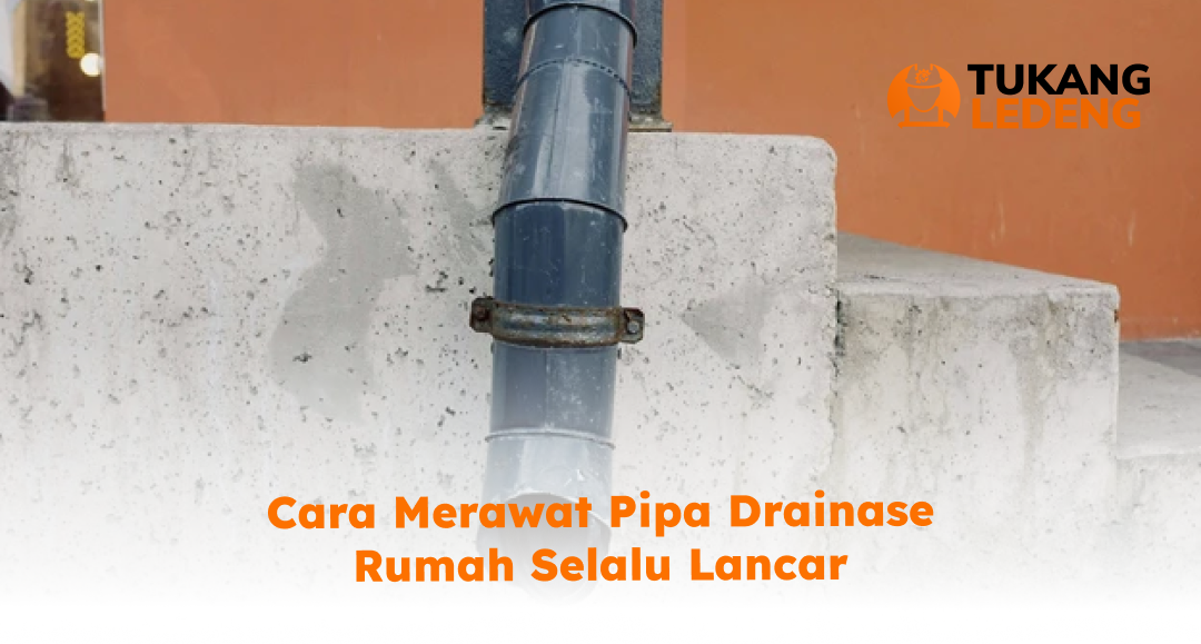 3. Cara Merawat Pipa Drainase Rumah Selalu Lancar