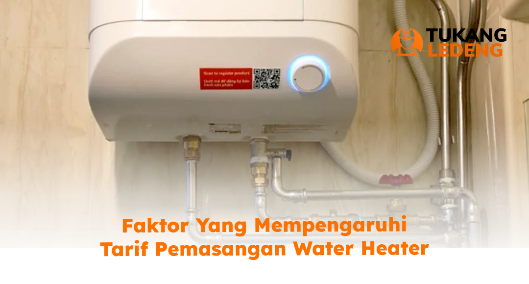 Faktor yang Mempengaruhi Tarif Pemasangan Water Heater