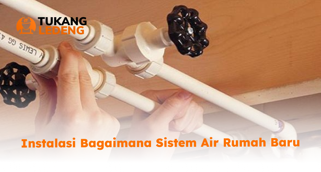 Instalasi Bagaimana Sistem Air Rumah Baru