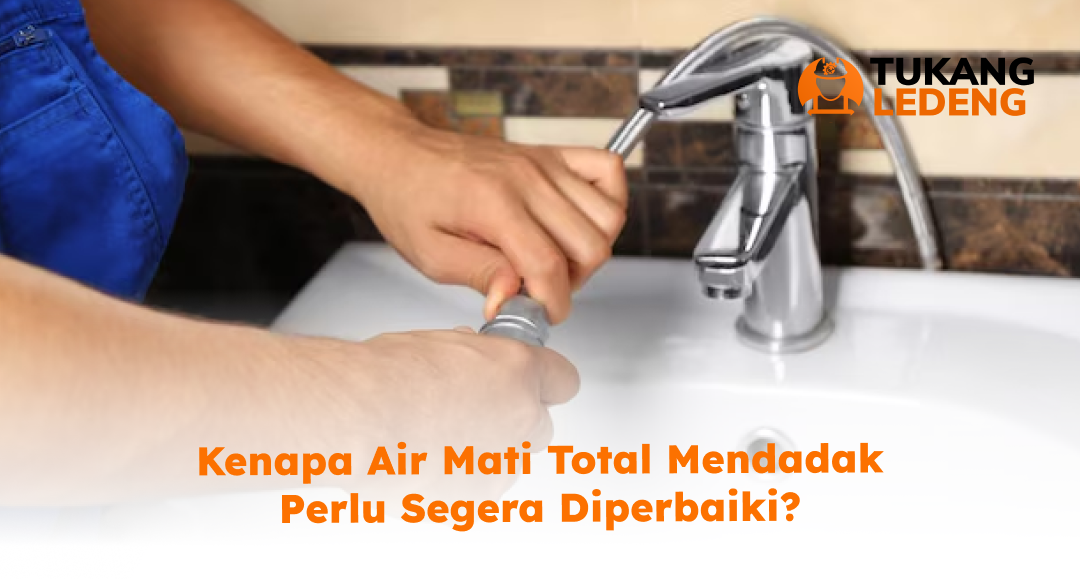 Kenapa Air Mati Total Mendadak Perlu Segera Diperbaiki?