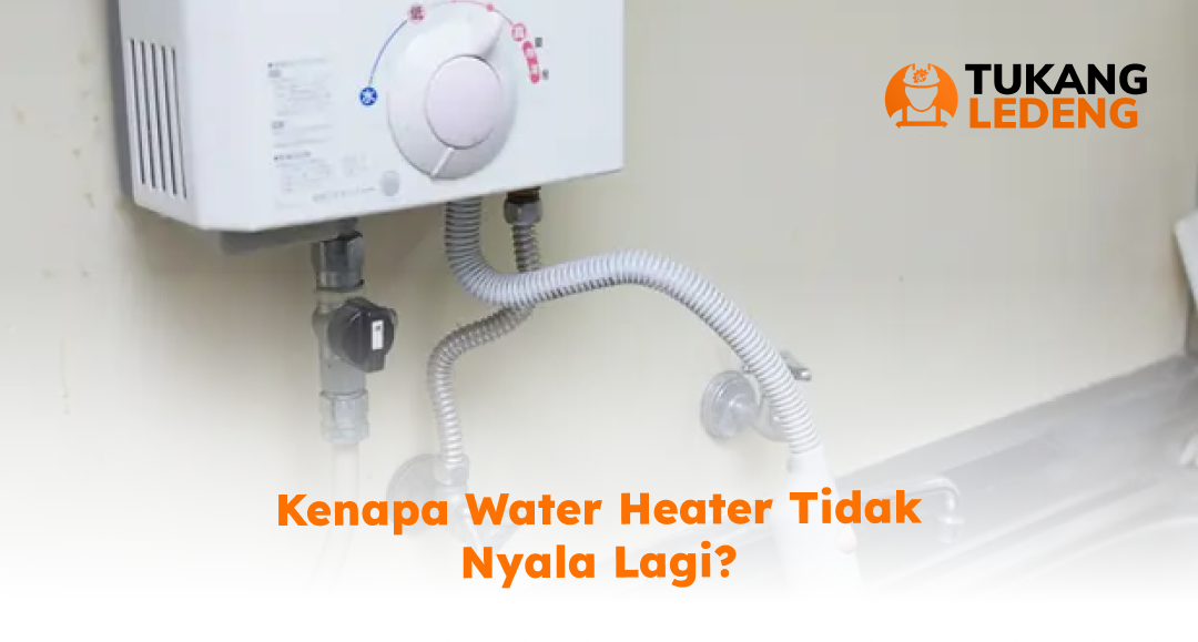Kenapa Water Heater Tidak Nyala Lagi?