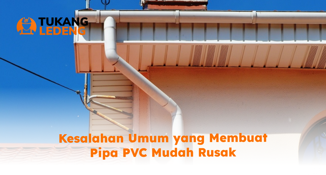 Kesalahan Umum yang Membuat Pipa PVC Mudah Rusak