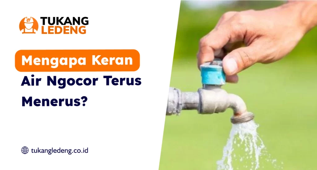 Mengapa Keran Air Ngocor Terus Menerus?