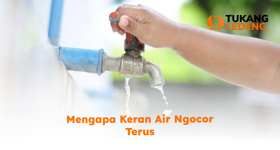 Mengapa keran air ngocor terus