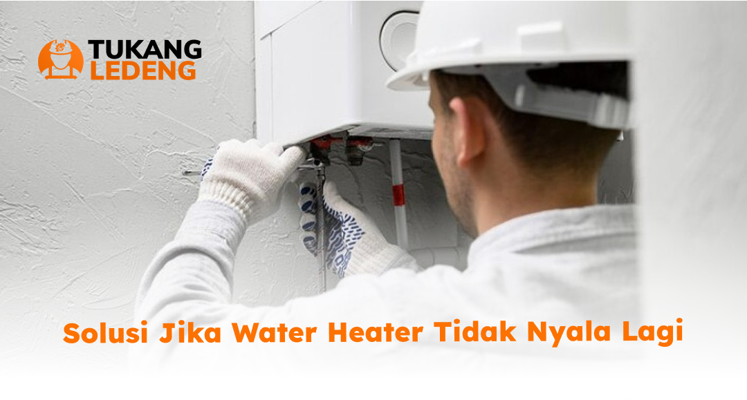 Solusi Jika Water Heater Tidak Nyala Lagi