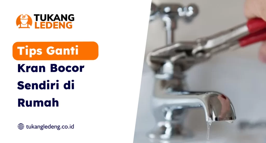 Tips Ganti Kran Bocor Sendiri di Rumah