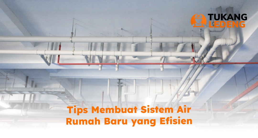Tips Membuat Sistem Air Rumah Baru yang Efisien