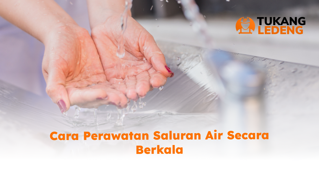 Cara Perawatan Saluran Air Secara Berkala