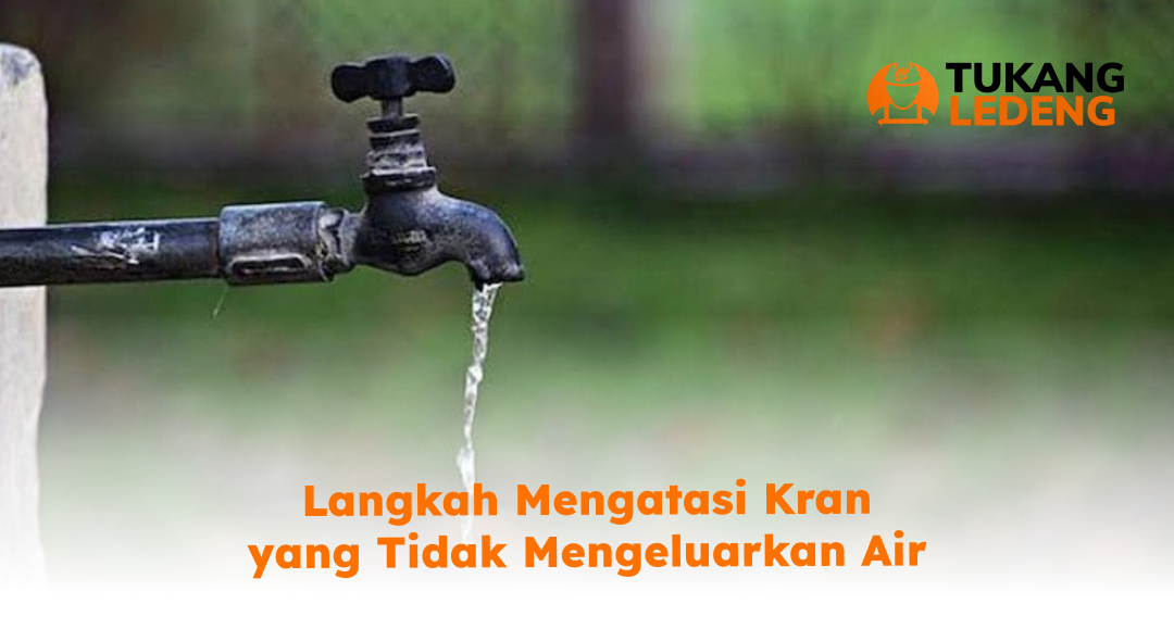 Langkah Mengatasi Kran yang Tidak Mengeluarkan Air