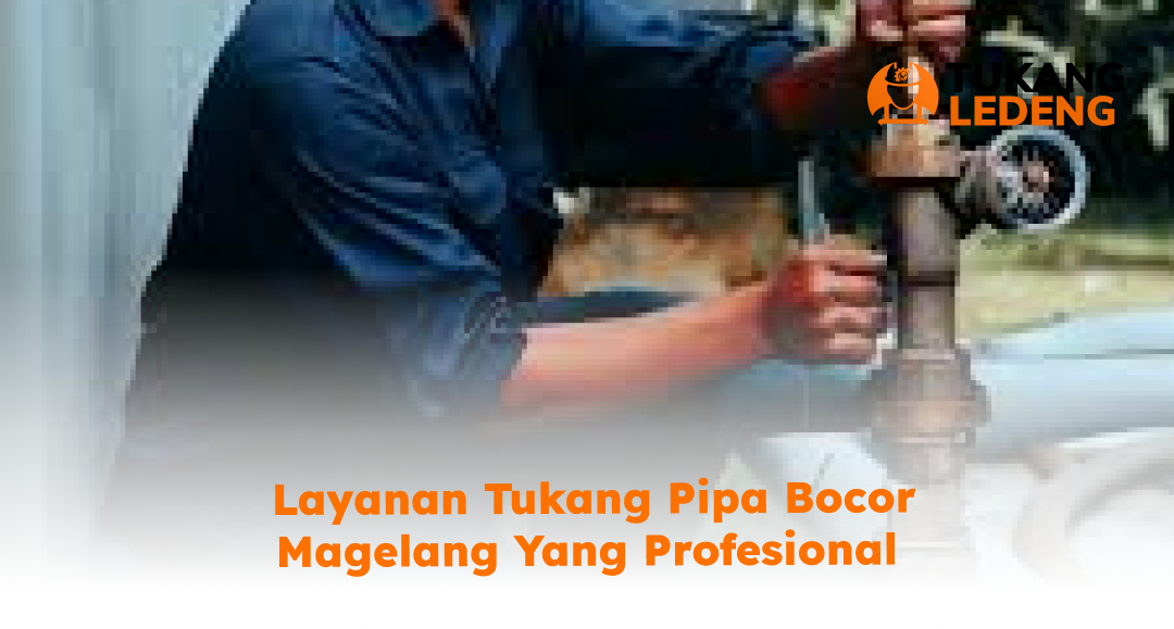 Layanan Tukang Pipa Bocor Magelang yang Profesional
