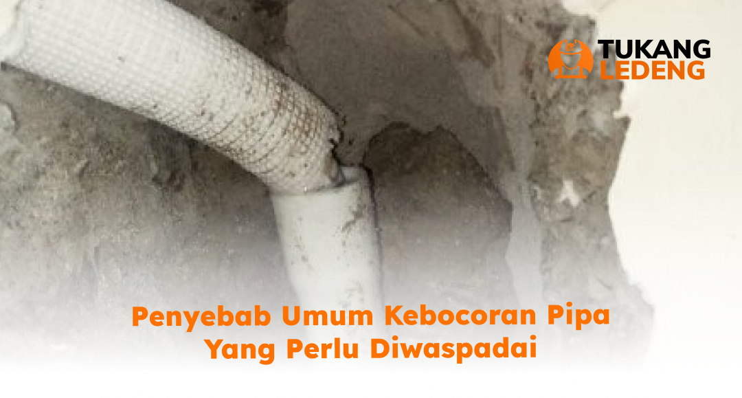 Penyebab Umum Kebocoran Pipa yang Perlu Diwaspadai
