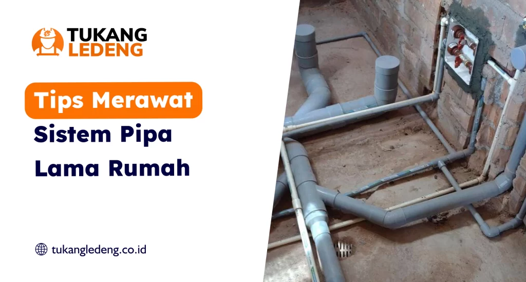 Tips Merawat Sistem Pipa Lama Rumah