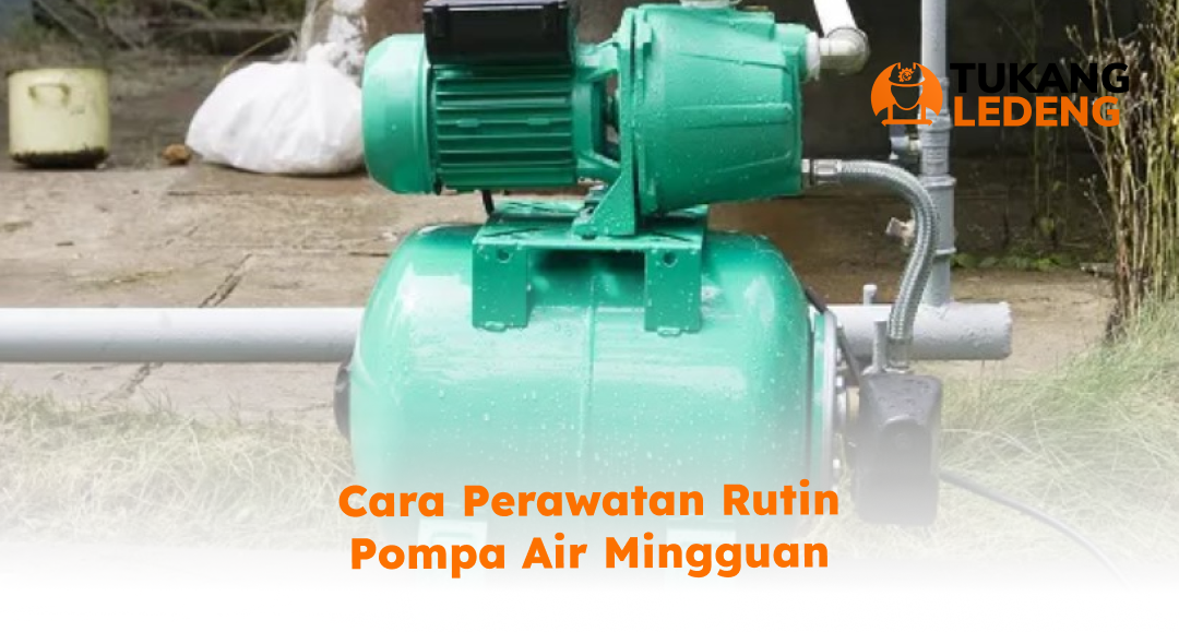 1. Cara Perawatan Rutin Pompa Air Mingguan