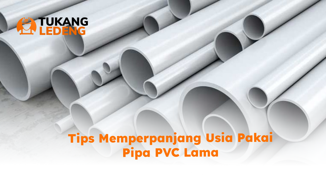 3. Tips Memperpanjang Usia Pakai Pipa PVC Lama