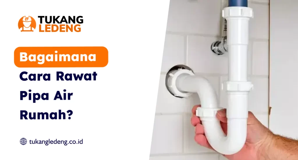 Bagaimana Cara Rawat Pipa Air Rumah?