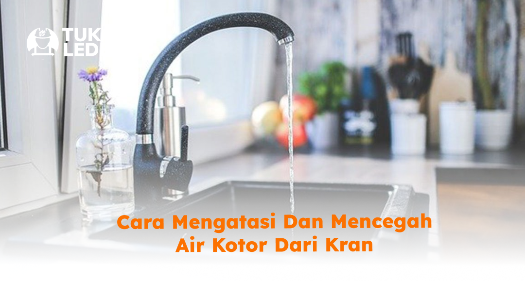 Cara Mengatasi dan Mencegah Air Kotor dari Kran