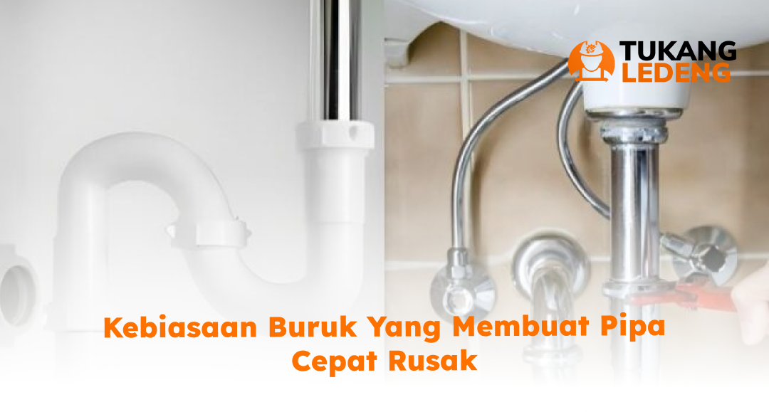 Kebiasaan Buruk yang Membuat Pipa Cepat Rusak