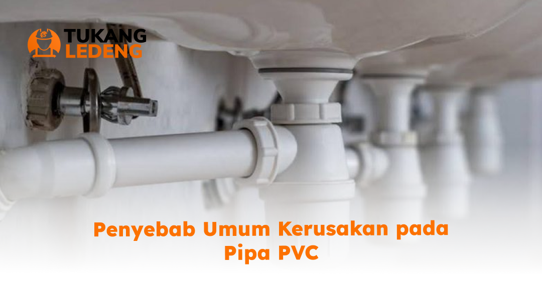 Penyebab Umum Kerusakan pada Pipa PVC