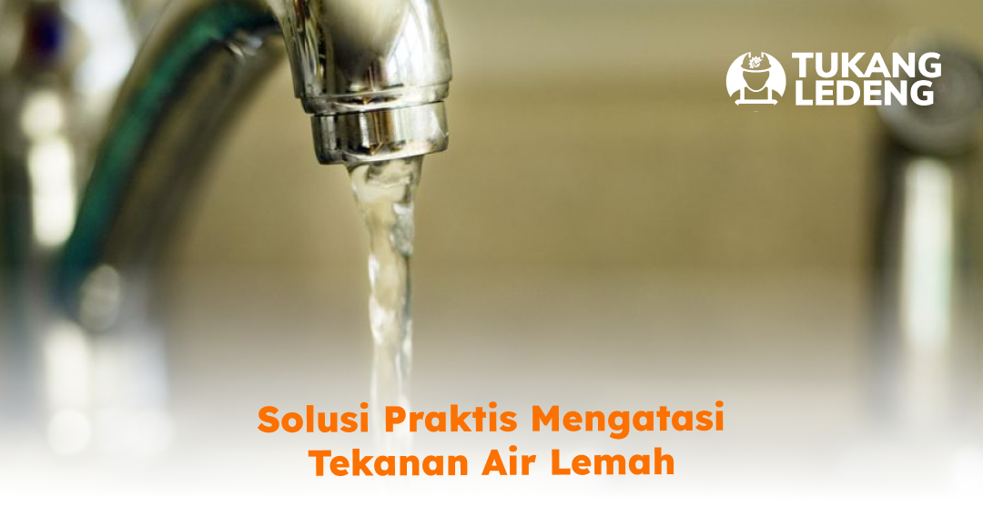 Solusi Praktis Mengatasi Tekanan Air Lemah