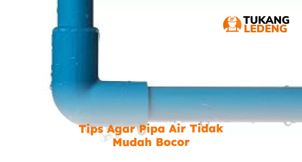 Tips Agar Pipa Air Tidak Mudah Bocor