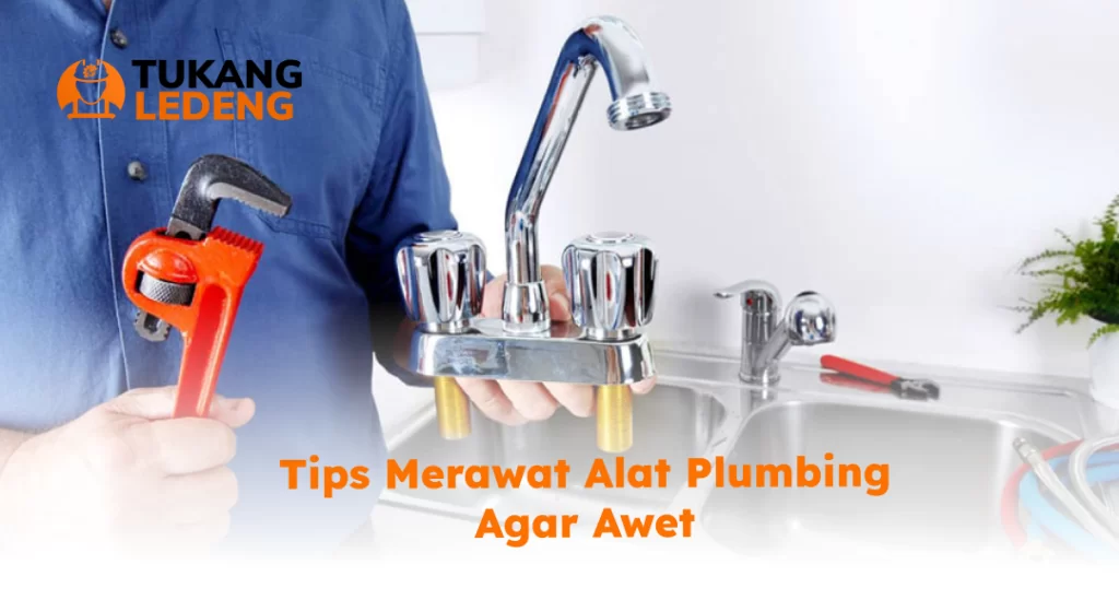 Tips Merawat Alat Plumbing Agar Awet