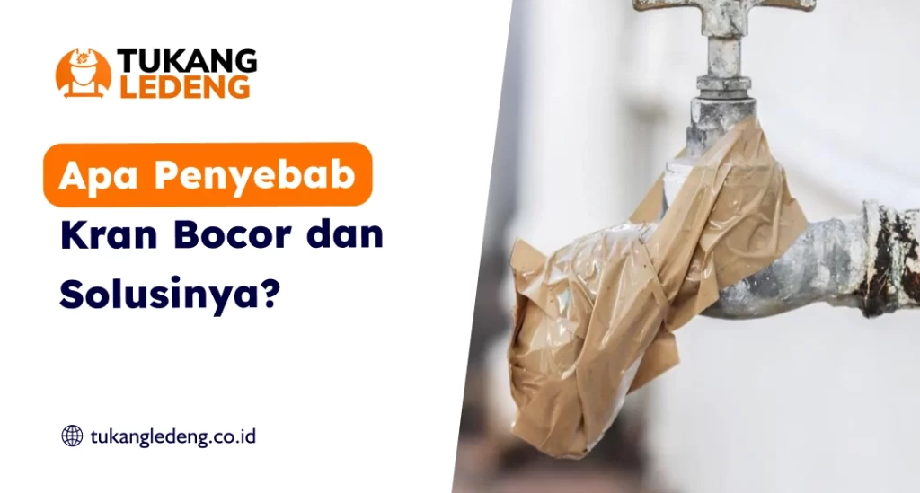 Apa Penyebab Kran Bocor dan Solusinya?