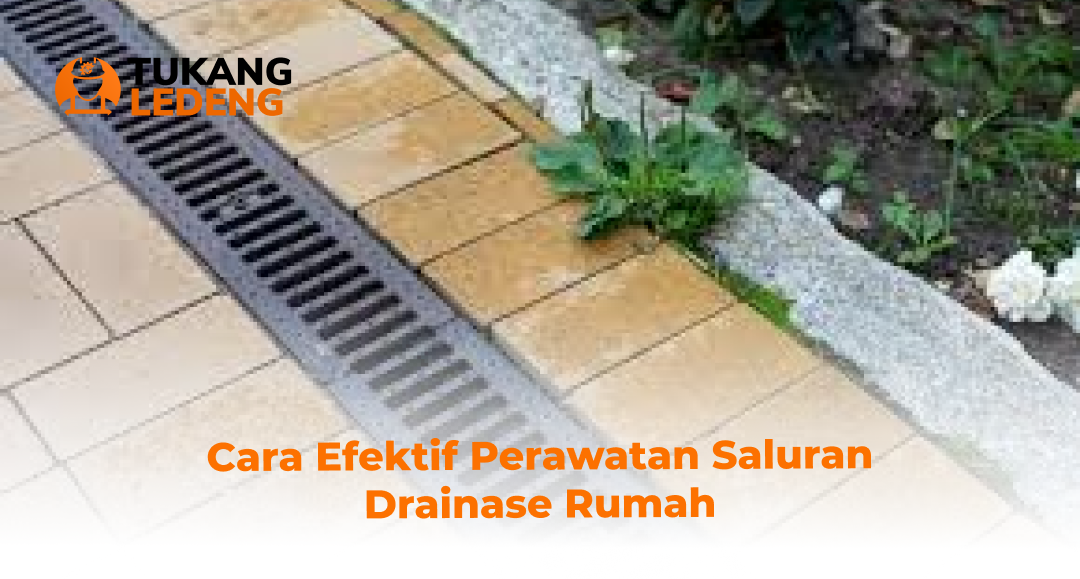 Cara Efektif Perawatan Saluran Drainase Rumah