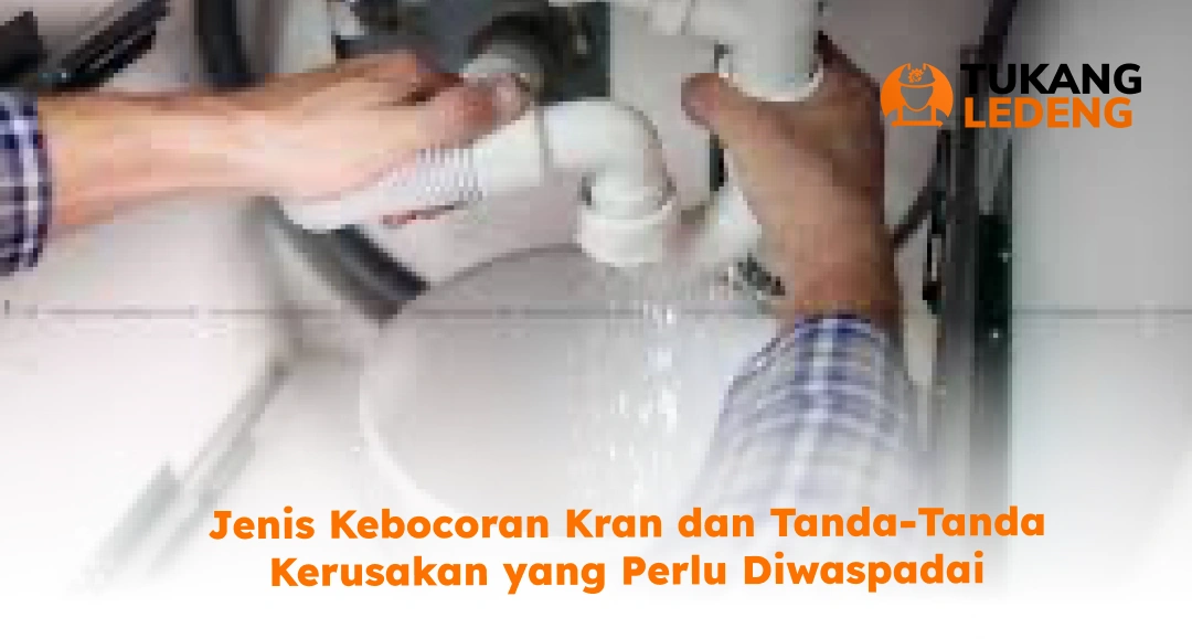 Jenis Kebocoran Kran dan Tanda-Tanda Kerusakan yang Perlu Diwaspadai