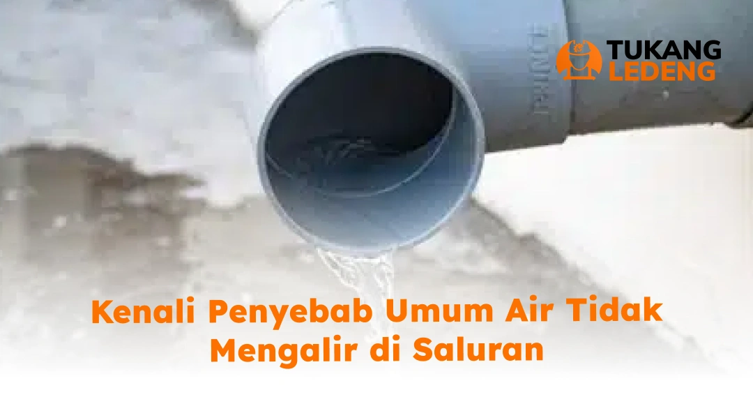 Kenali Penyebab Umum Air Tidak Mengalir di Saluran