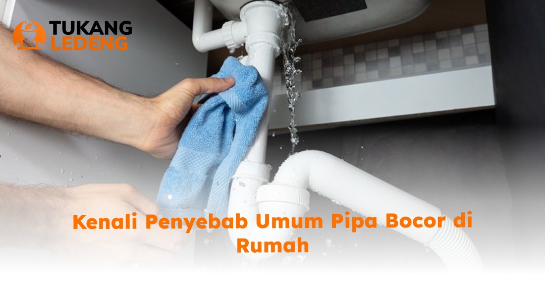 Kenali Penyebab Umum Pipa Bocor di Rumah
