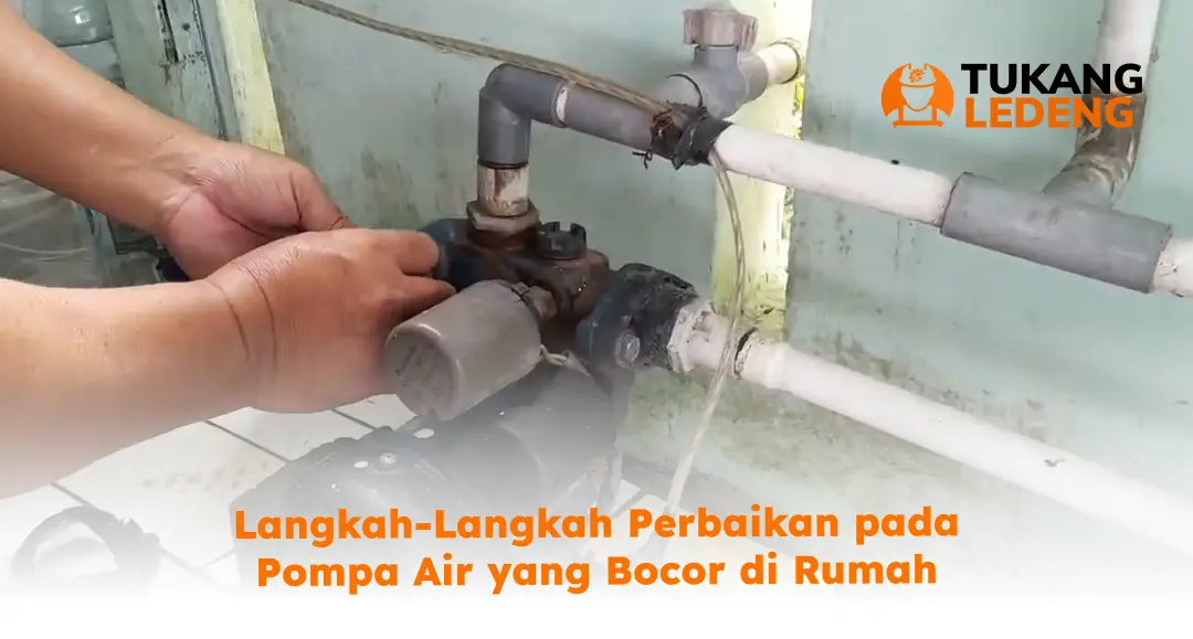 Langkah-Langkah Perbaikan pada Pompa Air yang Bocor di Rumah