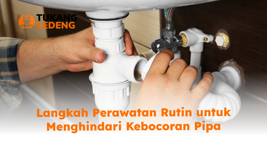 Langkah Perawatan Rutin untuk Menghindari Kebocoran Pipa