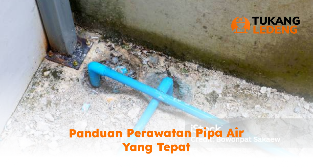 Panduan Perawatan Pipa Air yang Tepat