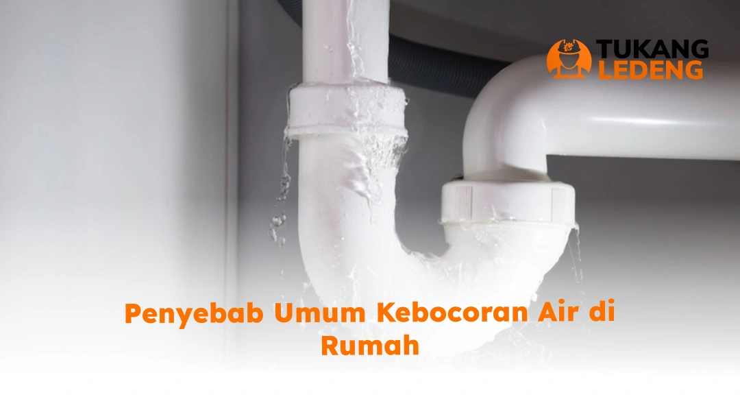 Penyebab Umum Kebocoran Air di Rumah