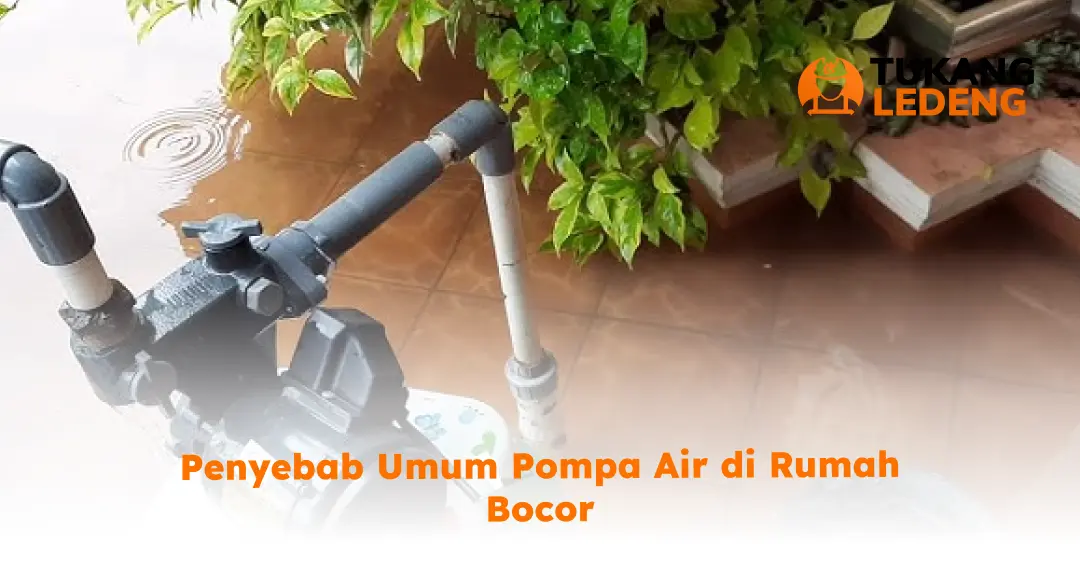 Penyebab Umum Pompa Air di Rumah Bocor