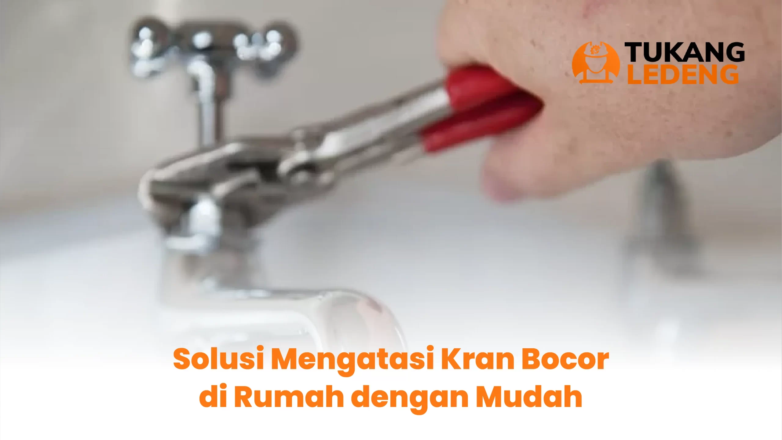 Solusi Mengatasi Kran Bocor di Rumah dengan Mudah