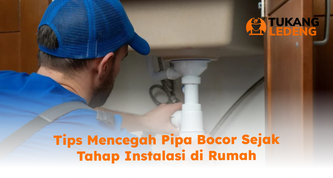 Tips Mencegah Pipa Bocor Sejak Tahap Instalasi di Rumah