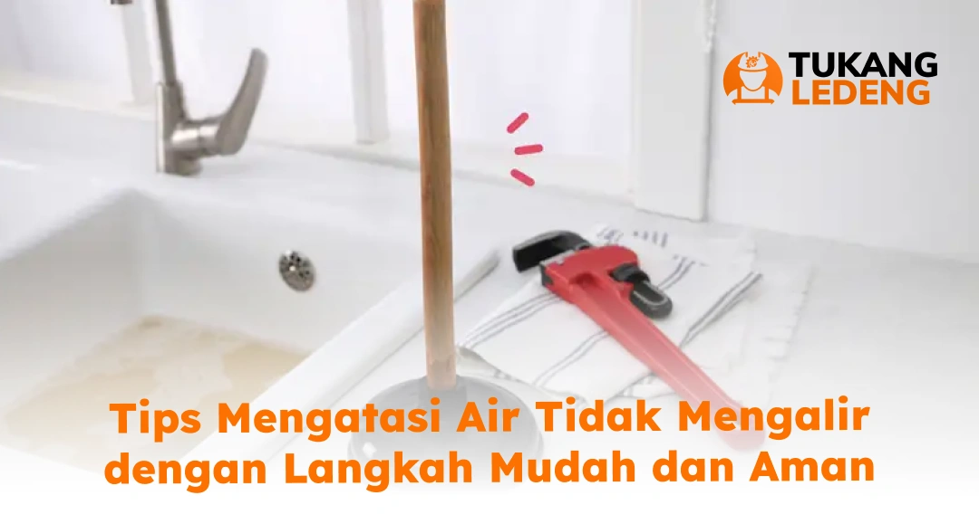 Tips Mengatasi Air Tidak Mengalir dengan Langkah Mudah dan Aman