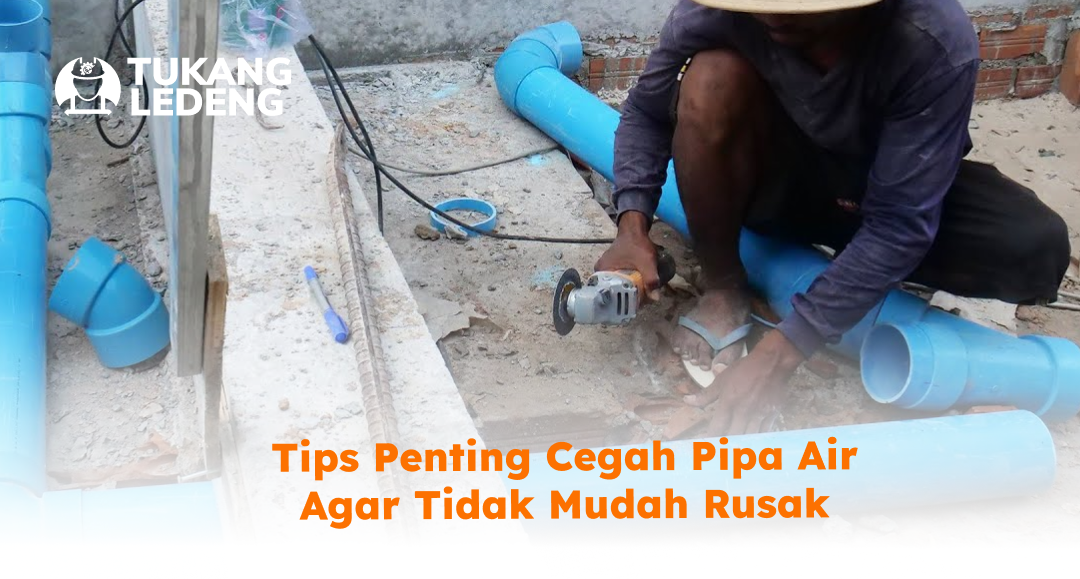 Tips Penting Cegah Pipa Air Agar Tidak Mudah Rusak
