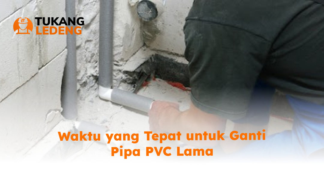 Waktu yang Tepat untuk Ganti Pipa PVC Lama