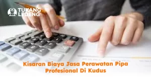kisaran_biaya_jasa_perawatan_pipa_profesional_di_kudus