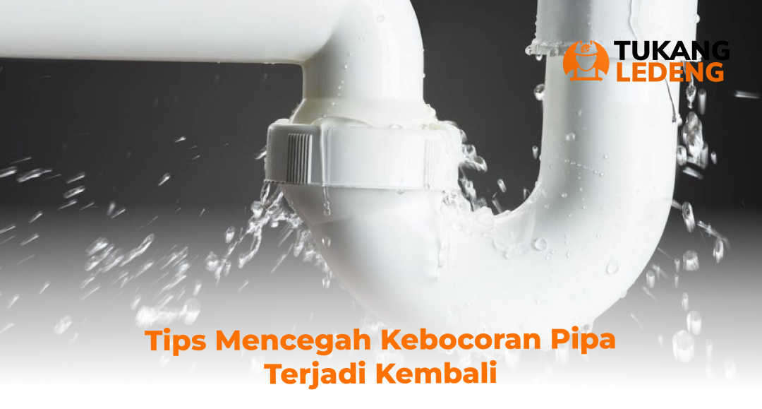 3. Tips Mencegah Kebocoran Pipa Terjadi Kembali
