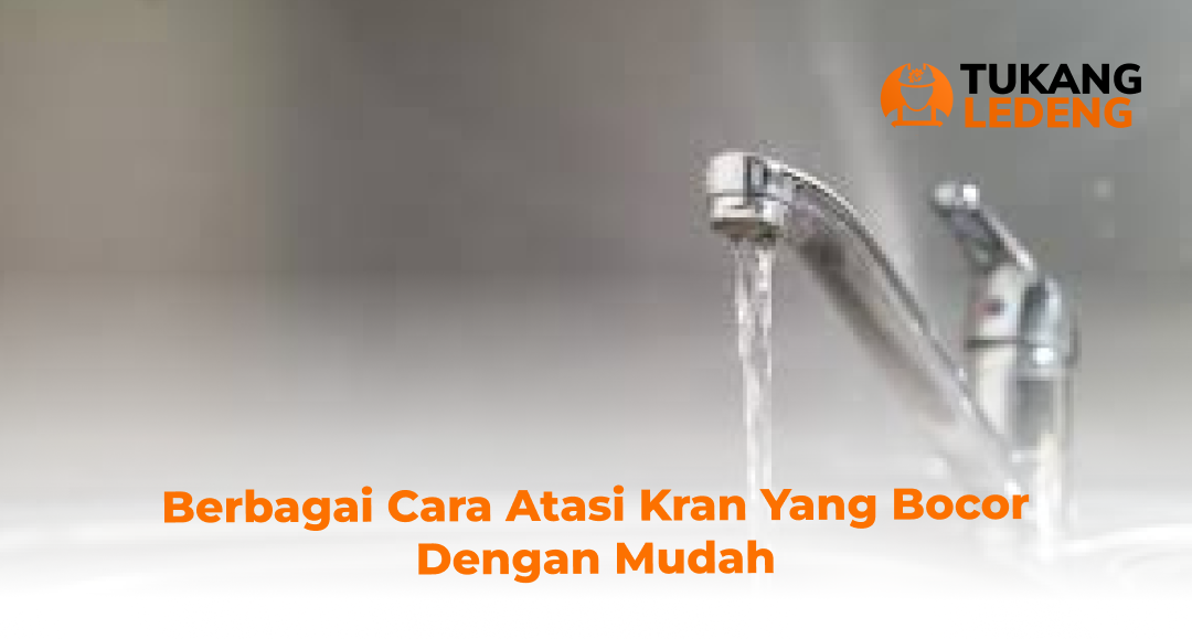 Berbagai Cara Atasi Kran yang Bocor dengan Mudah