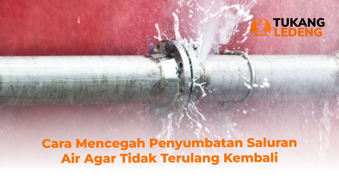 Cara Mencegah Penyumbatan Saluran Air Agar Tidak Terulang Kembali