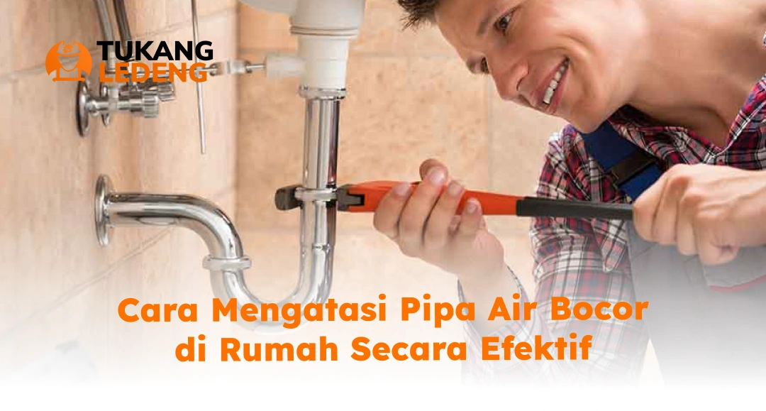 Cara Mengatasi Pipa Air Bocor di Rumah Secara Efektif