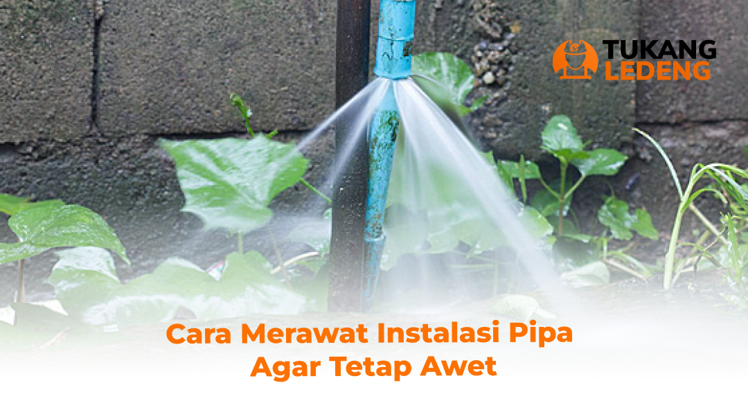 Cara Merawat Instalasi Pipa Agar Tetap Awet